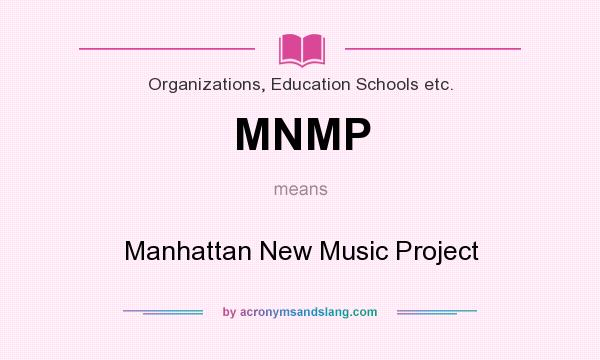 What does MNMP mean? It stands for Manhattan New Music Project