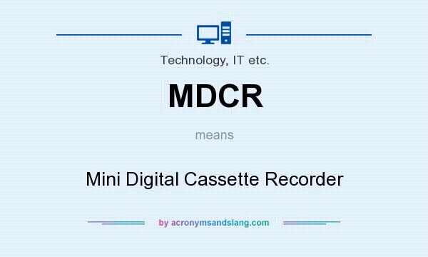 What does MDCR mean? It stands for Mini Digital Cassette Recorder