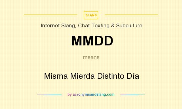 What does MMDD mean? It stands for Misma Mierda Distinto Día
