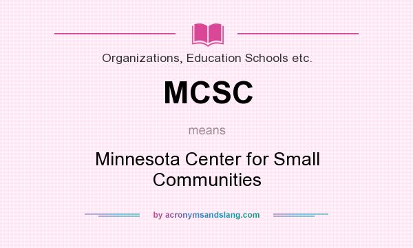 What does MCSC mean? It stands for Minnesota Center for Small Communities