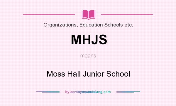 What does MHJS mean? It stands for Moss Hall Junior School