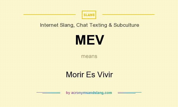 What does MEV mean? It stands for Morir Es Vivir