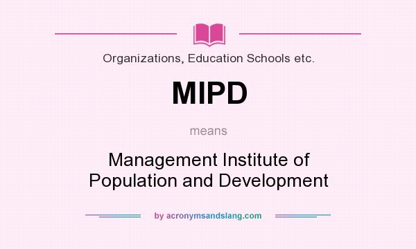 What does MIPD mean? It stands for Management Institute of Population and Development