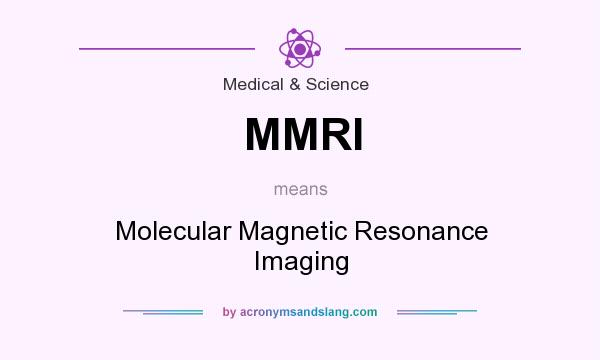 What does MMRI mean? It stands for Molecular Magnetic Resonance Imaging