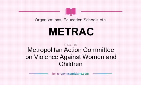 What does METRAC mean? It stands for Metropolitan Action Committee on Violence Against Women and Children