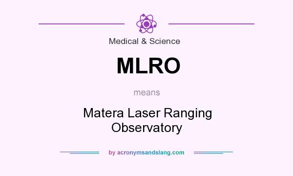 What does MLRO mean? It stands for Matera Laser Ranging Observatory