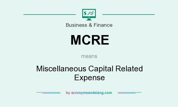 What does MCRE mean? It stands for Miscellaneous Capital Related Expense