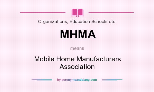What does MHMA mean? It stands for Mobile Home Manufacturers Association
