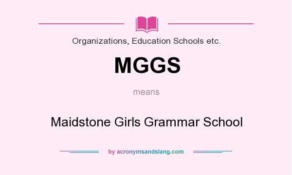 What does MGGS mean? It stands for Maidstone Girls Grammar School