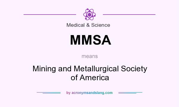 What does MMSA mean? It stands for Mining and Metallurgical Society of America