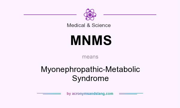 What does MNMS mean? It stands for Myonephropathic-Metabolic Syndrome