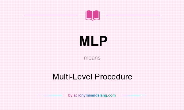 What does MLP mean? It stands for Multi-Level Procedure