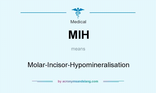 What does MIH mean? It stands for Molar-Incisor-Hypomineralisation