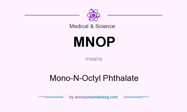 What does MNOP mean? It stands for Mono-N-Octyl Phthalate
