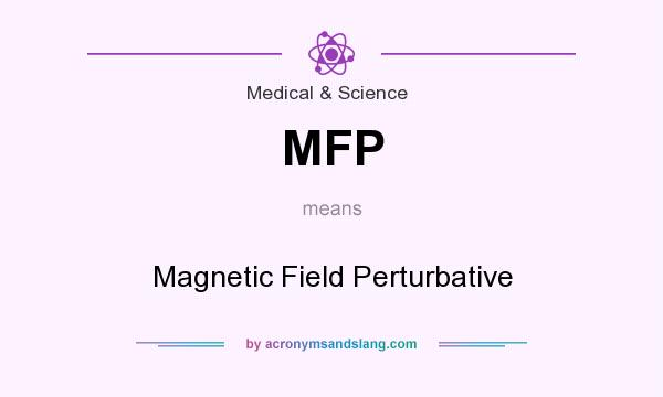 What does MFP mean? It stands for Magnetic Field Perturbative