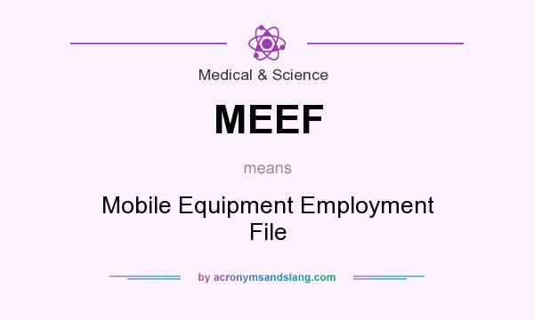 What does MEEF mean? It stands for Mobile Equipment Employment File