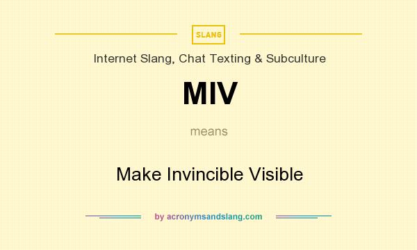 What does MIV mean? It stands for Make Invincible Visible