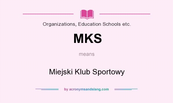 What does MKS mean? It stands for Miejski Klub Sportowy