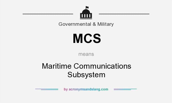 What does MCS mean? It stands for Maritime Communications Subsystem