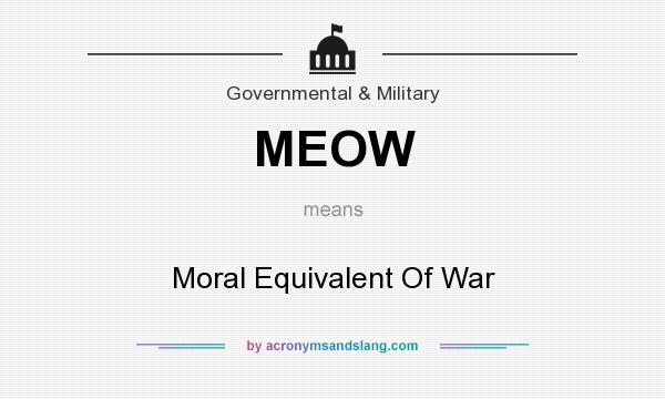 What does MEOW mean? It stands for Moral Equivalent Of War