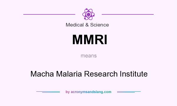 What does MMRI mean? It stands for Macha Malaria Research Institute