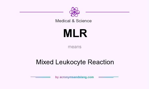 What does MLR mean? It stands for Mixed Leukocyte Reaction