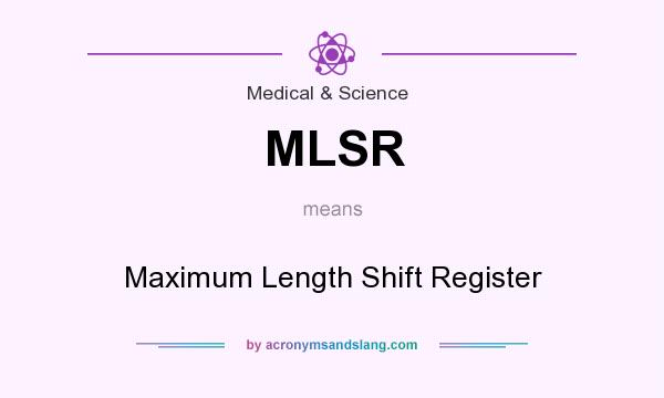 What does MLSR mean? It stands for Maximum Length Shift Register