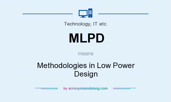What does MLPD mean? It stands for Methodologies in Low Power Design