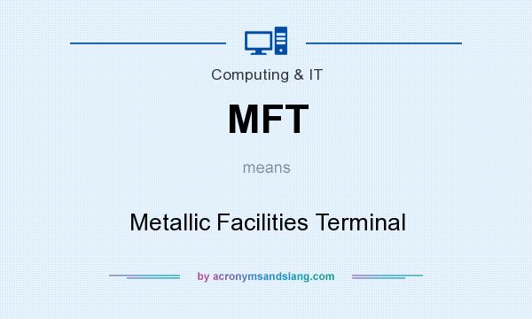 What does MFT mean? It stands for Metallic Facilities Terminal
