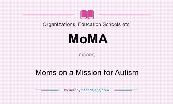 What does MoMA mean? It stands for Moms on a Mission for Autism