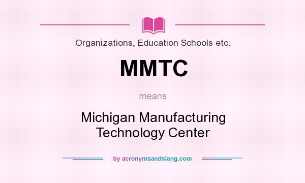 What does MMTC mean? It stands for Michigan Manufacturing Technology Center