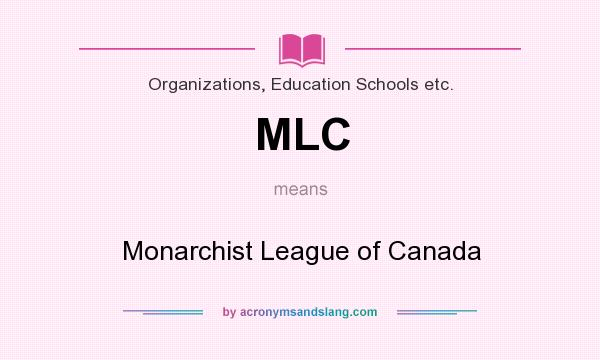 What does MLC mean? It stands for Monarchist League of Canada