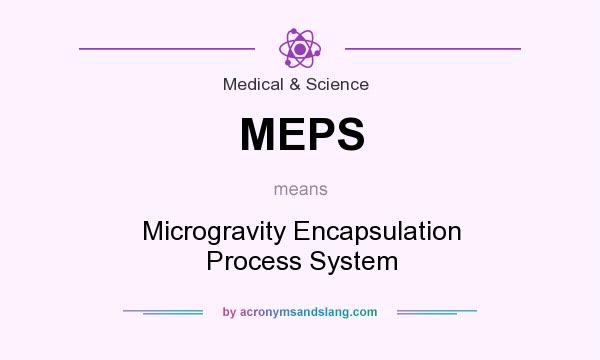What does MEPS mean? It stands for Microgravity Encapsulation Process System