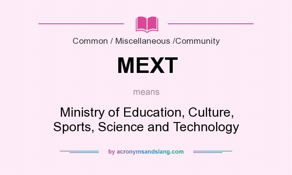 What does MEXT mean? It stands for Ministry of Education, Culture, Sports, Science and Technology