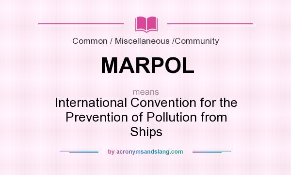 What does MARPOL mean? It stands for International Convention for the Prevention of Pollution from Ships