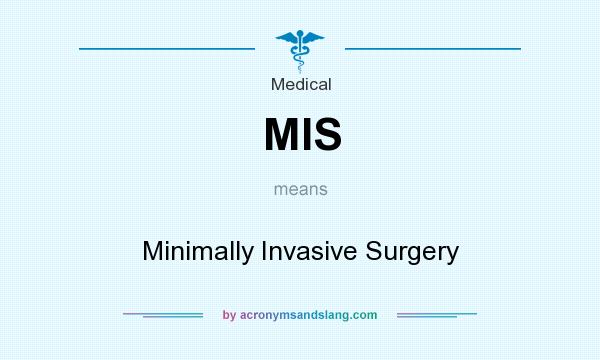 What does MIS mean? It stands for Minimally Invasive Surgery