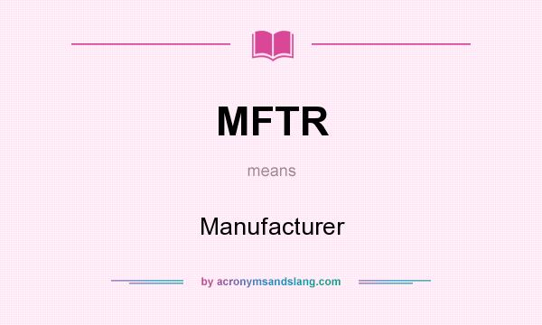 What does MFTR mean? It stands for Manufacturer