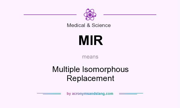 What does MIR mean? It stands for Multiple Isomorphous Replacement