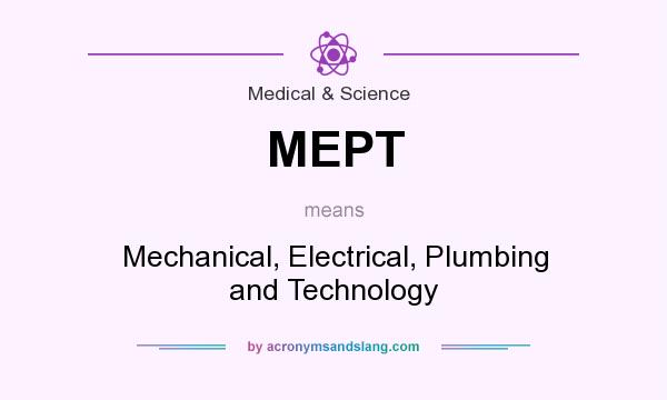 What does MEPT mean? It stands for Mechanical, Electrical, Plumbing and Technology