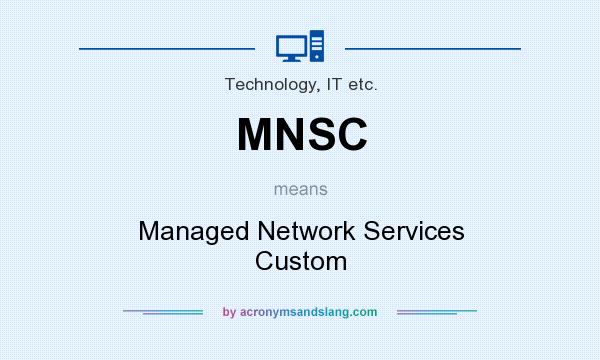 What does MNSC mean? It stands for Managed Network Services Custom