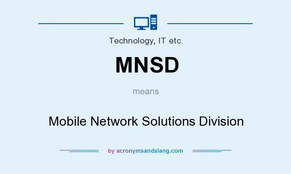 What does MNSD mean? It stands for Mobile Network Solutions Division