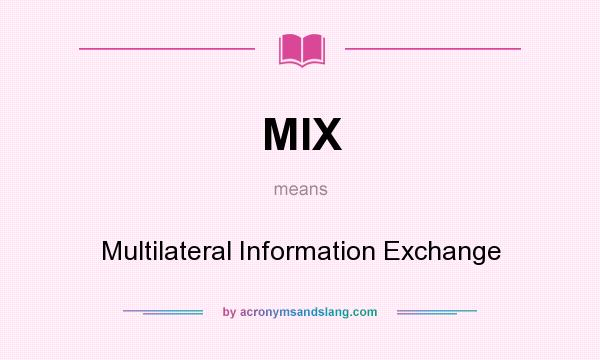 What does MIX mean? It stands for Multilateral Information Exchange