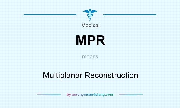 What does MPR mean? It stands for Multiplanar Reconstruction