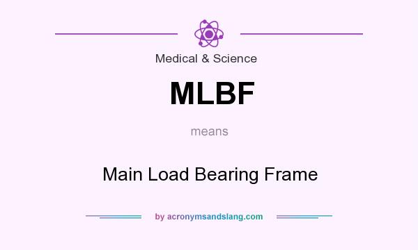 What does MLBF mean? It stands for Main Load Bearing Frame