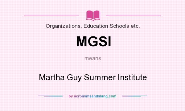 What does MGSI mean? It stands for Martha Guy Summer Institute