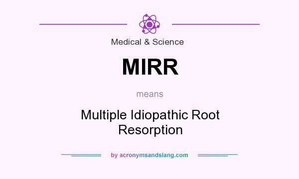 What does MIRR mean? It stands for Multiple Idiopathic Root Resorption