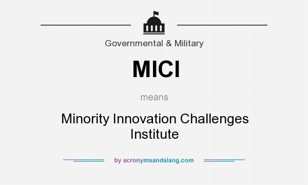 What does MICI mean? It stands for Minority Innovation Challenges Institute