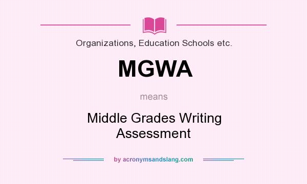 What does MGWA mean? It stands for Middle Grades Writing Assessment