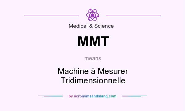 What does MMT mean? It stands for Machine à Mesurer Tridimensionnelle