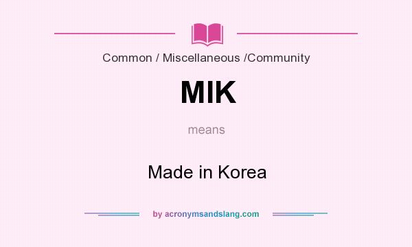What does MIK mean? It stands for Made in Korea